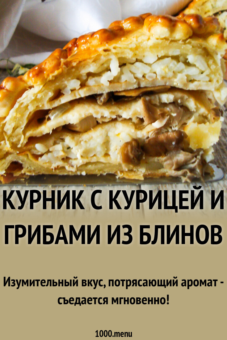 Курник с курицей и грибами из блинов рецепт с фото пошагово - 1000.menu