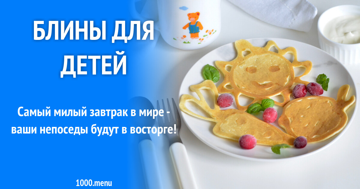 Блины для детей рецепт с фото пошагово - 1000.menu