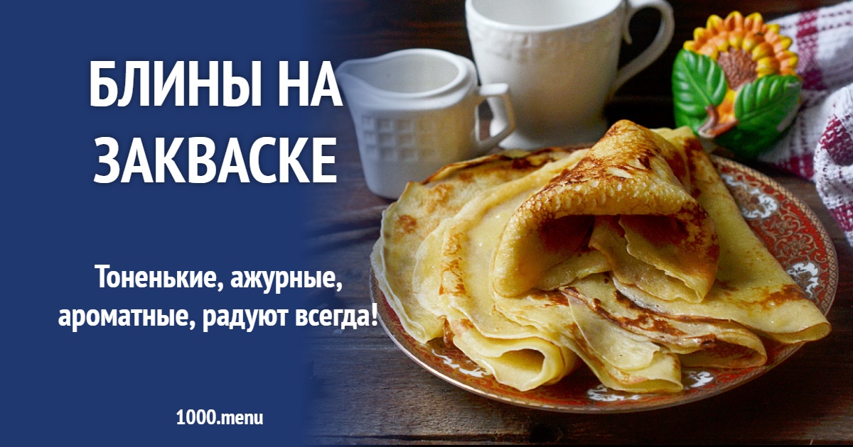 Блины на закваске рецепт с фото пошагово - 1000.menu