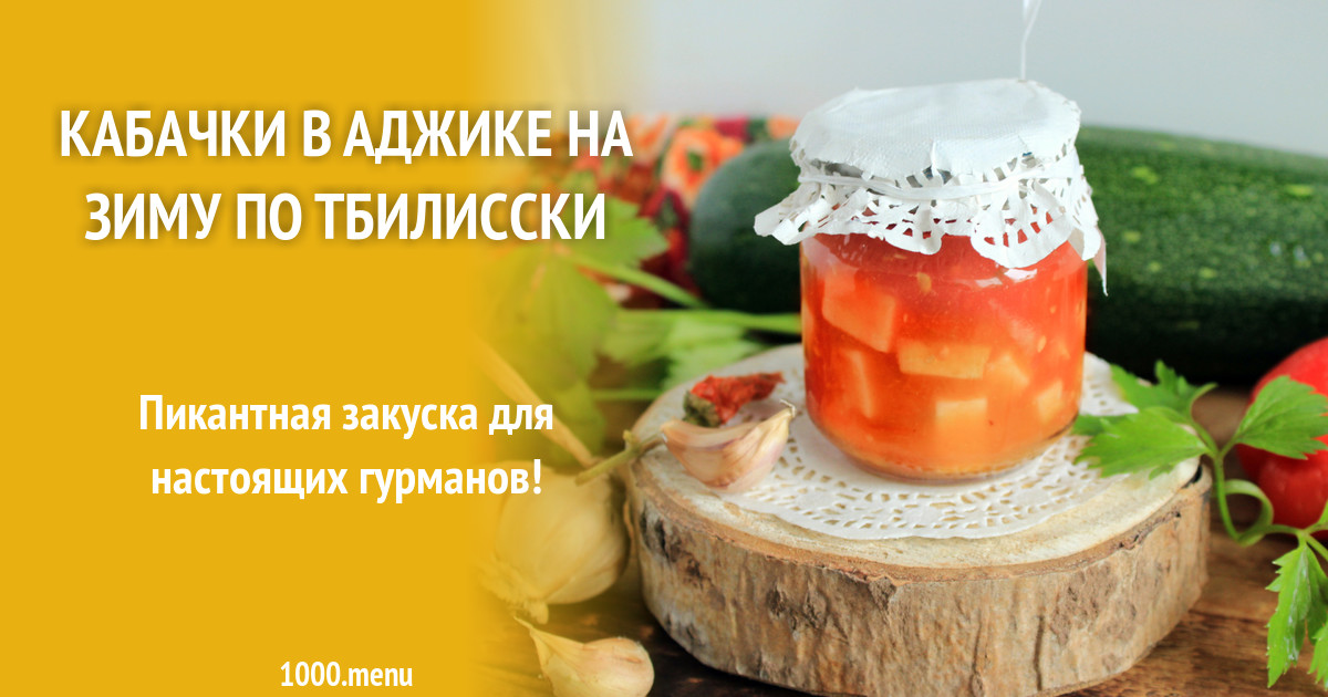 Кабачки в аджике на зиму по-тбилисски: 5 обалденных рецептов, от которых пальчики оближешь. Бонус-рецепт хрустящих кабачков с аджикой