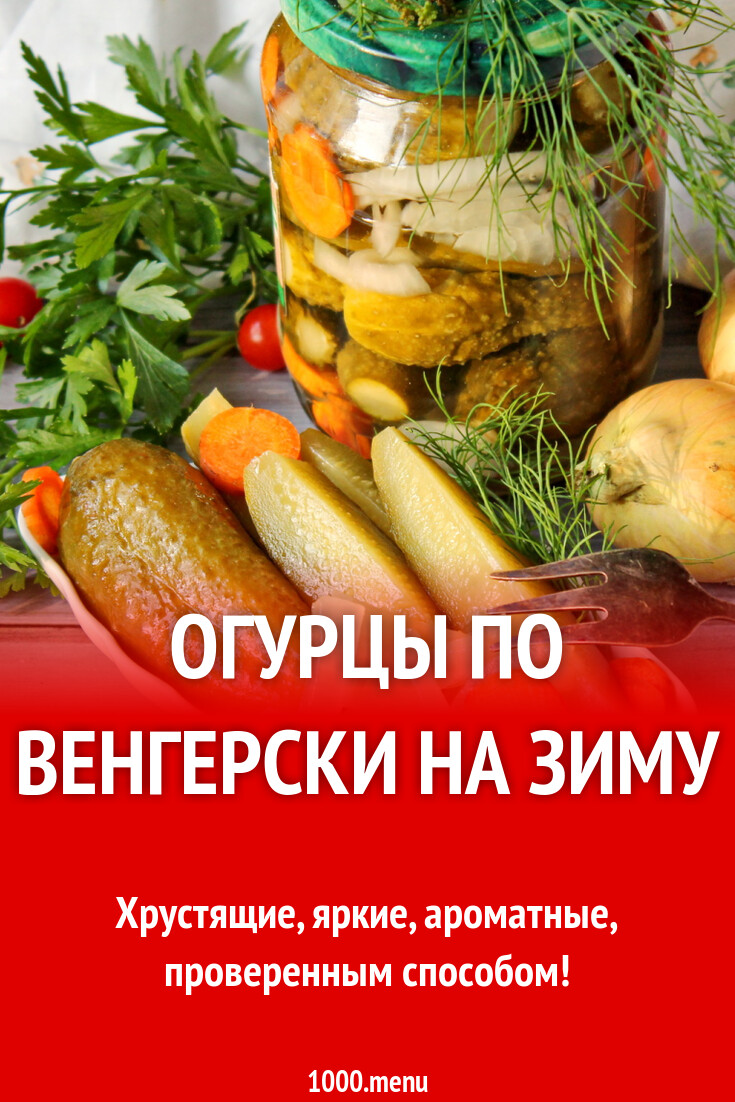 Рецепт маринованных огурцов по венгерски на зиму