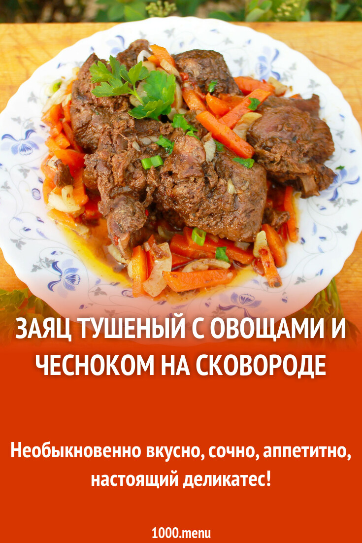 Заяц тушеный с овощами и чесноком на сковороде рецепт с фото пошагово -  1000.menu