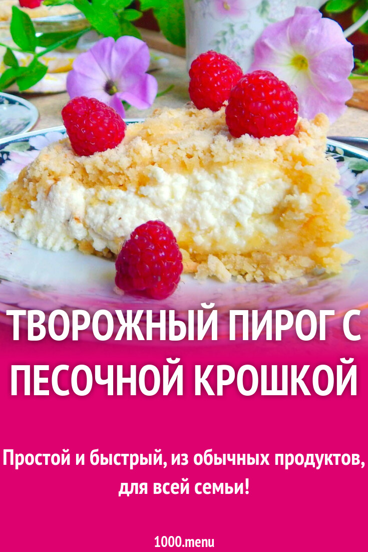 Творожный пирог с песочной крошкой рецепт с фото пошагово - 1000.menu