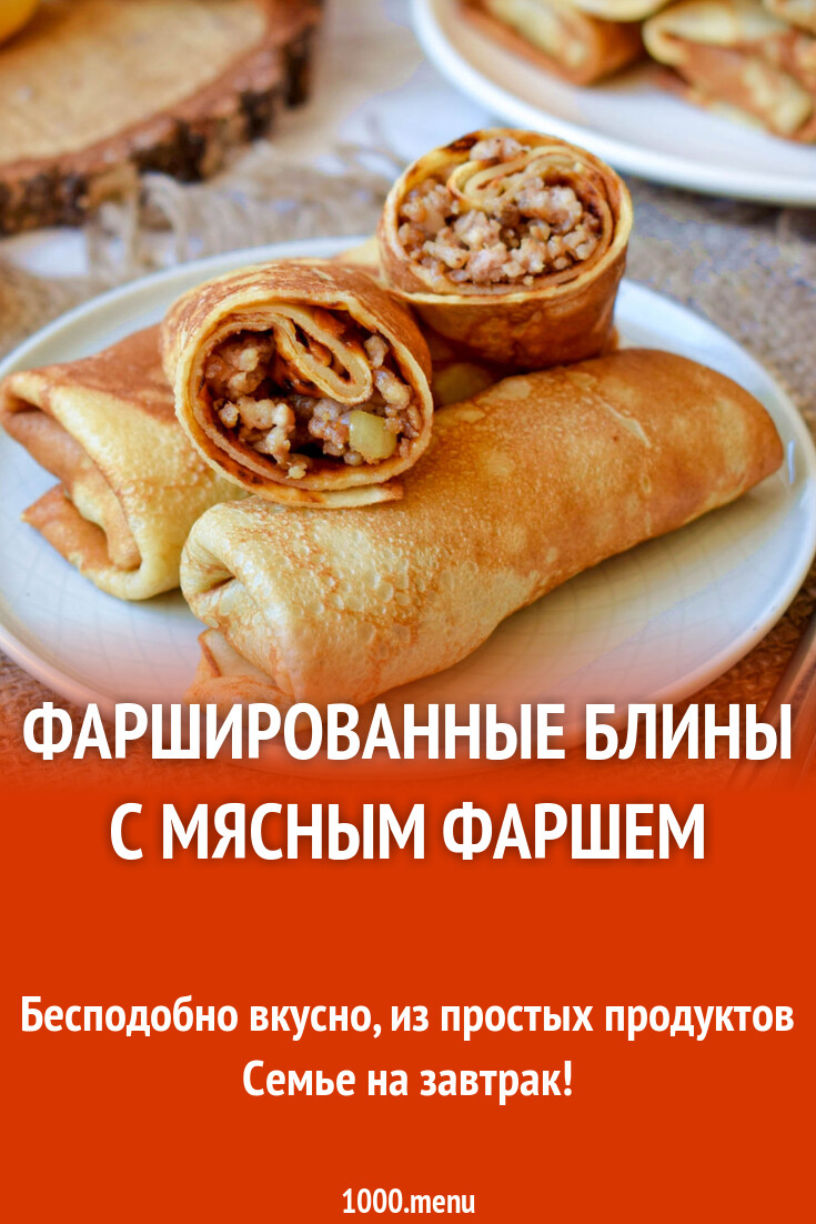 Фаршированные блины с мясным фаршем рецепт с фото пошагово - 1000.menu