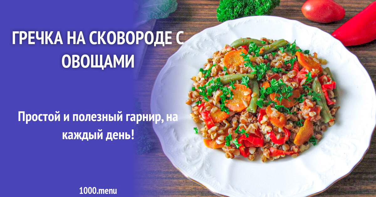 Гречка на сковороде с овощами рецепт фото пошагово и видео - 1000.menu
