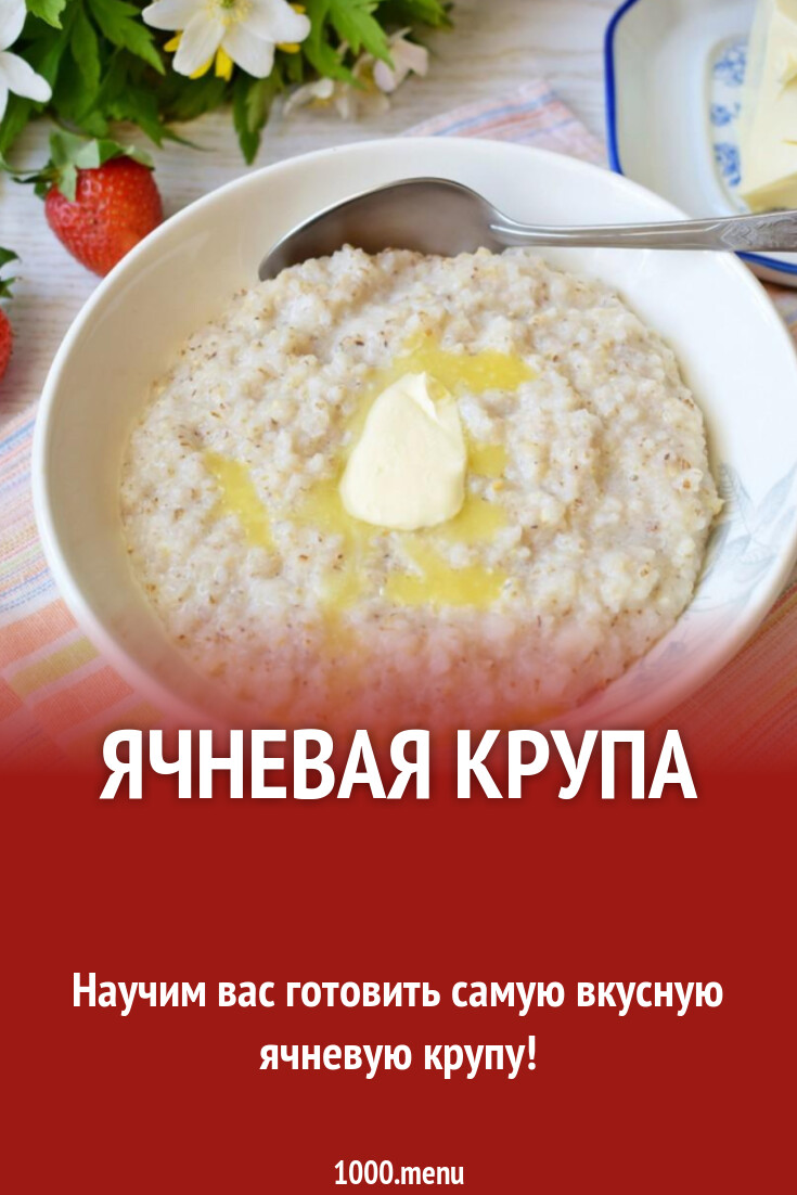 Ячневая крупа: советы, лайфхаки, рецепты по теме - 1000.menu