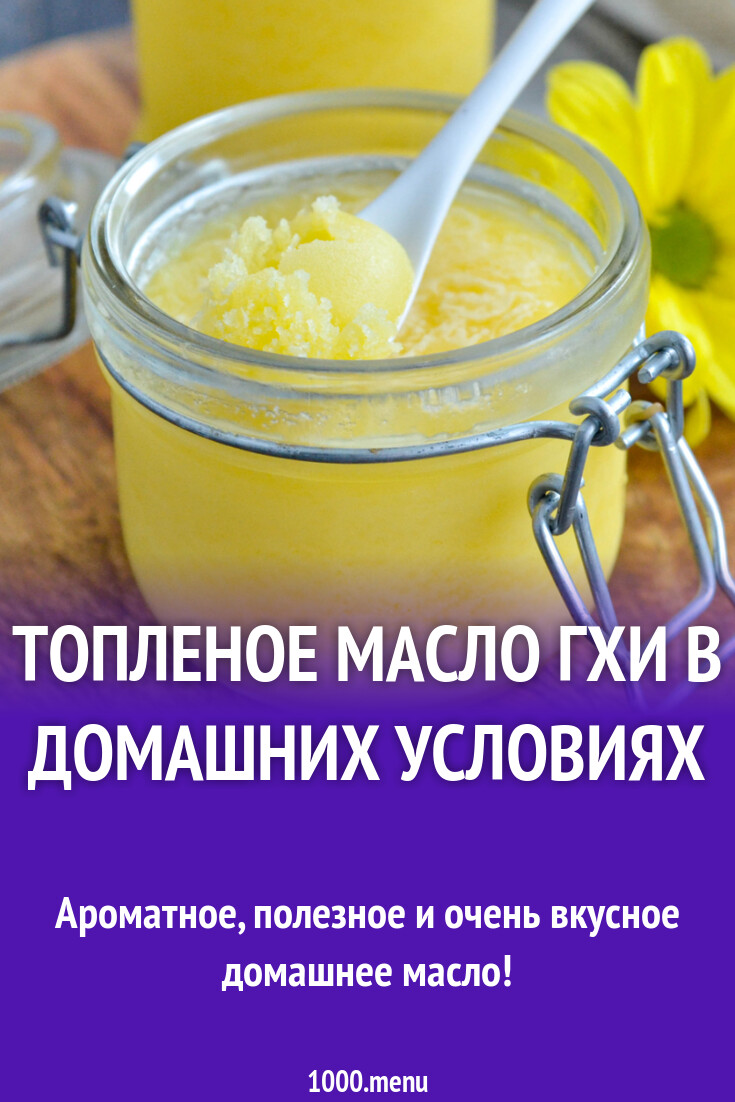 Топленое масло гхи в домашних условиях рецепт фото пошагово и видео -  1000.menu