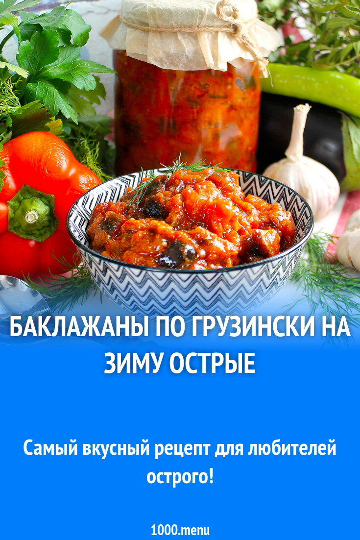 Баклажаны по грузински на зиму острые рецепт с фото пошагово - 1000.menu