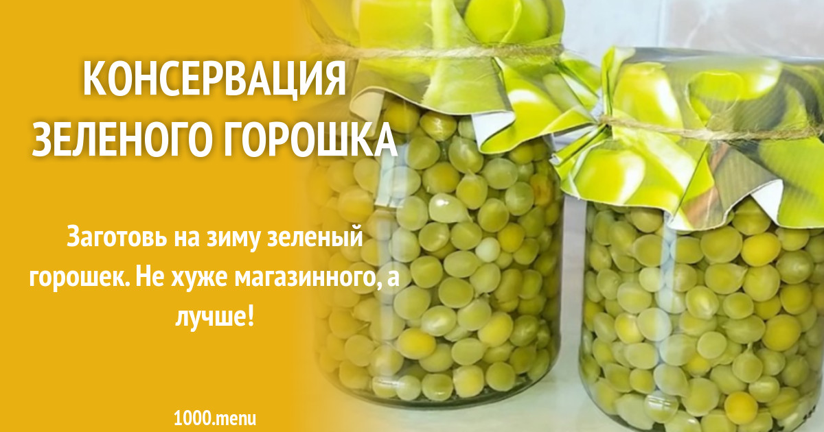 Консервирование зеленого горошка. Как консервировать зеленый горошек. Консервация зеленого горошка. Маринованный зеленый горошек. Зелёный горошек консервированный.