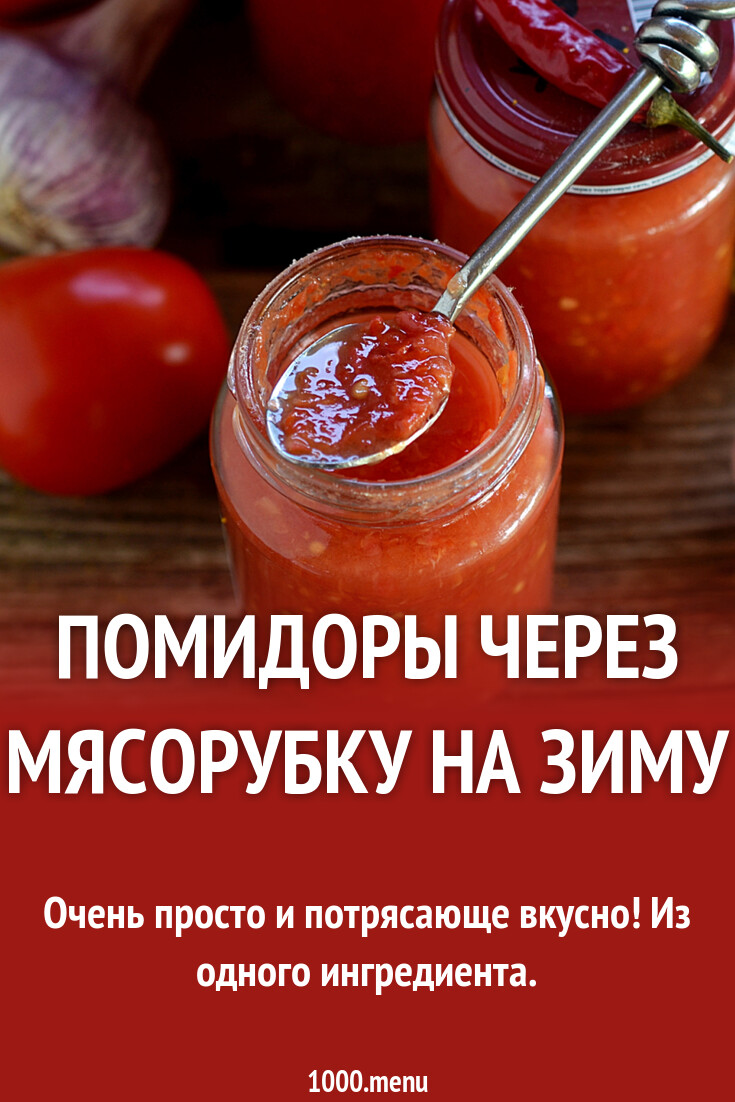 Помидоры через мясорубку на зиму рецепт с фото пошагово - 1000.menu