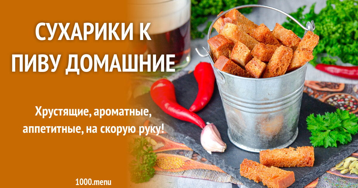 Сухарики к пиву домашние рецепт фото пошагово и видео - 1000.menu