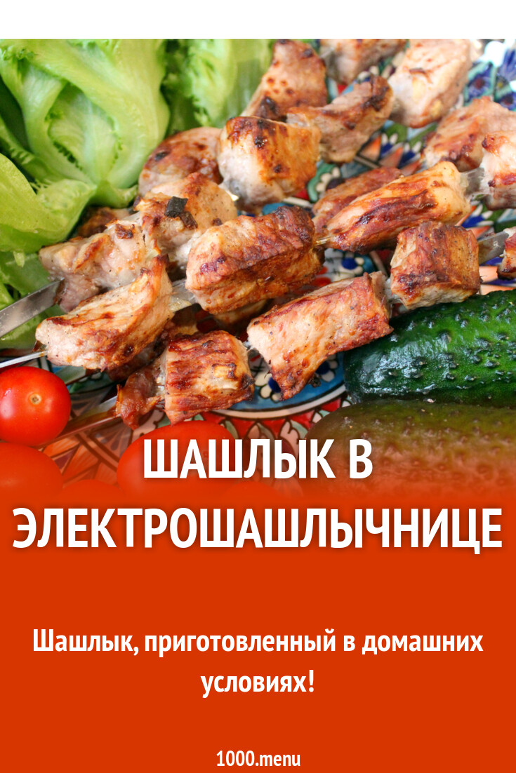 Шашлык в электрошашлычнице рецепт с фото пошагово - 1000.menu