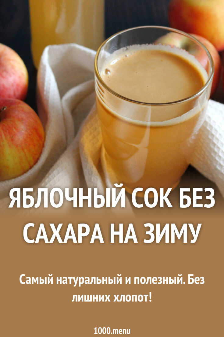 Яблочный сок без сахара на зиму рецепт с фото пошагово - 1000.menu