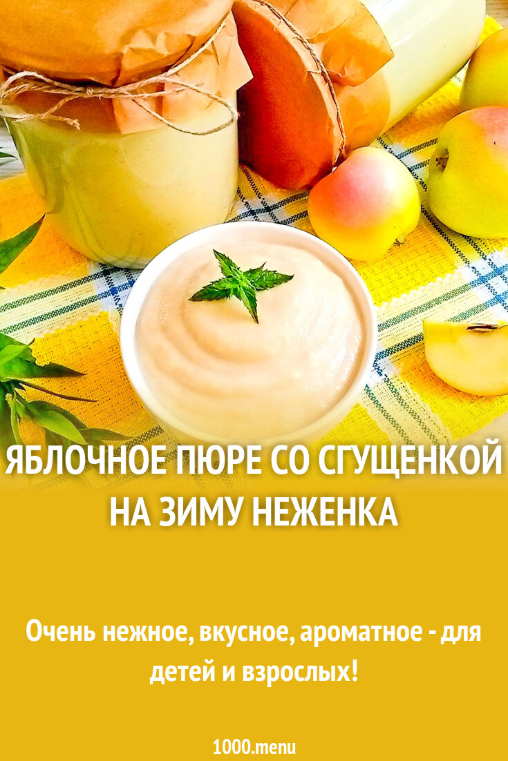 Яблочное пюре со сгущенкой на зиму Неженка рецепт с фото пошагово -  1000.menu