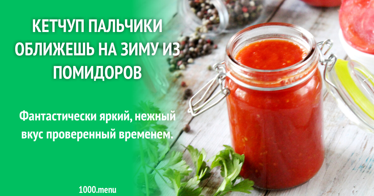 Рецепты домашнего кетчупа на зиму: простые и вкусные способы приготовления