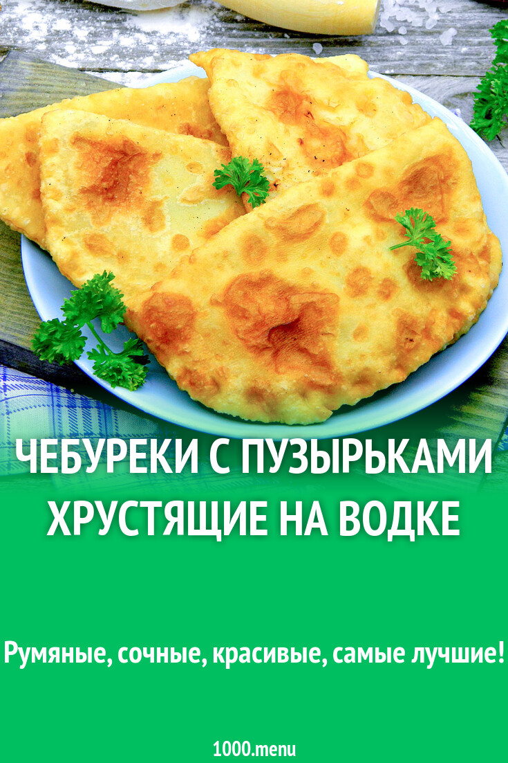 Чебуреки с пузырьками хрустящие на водке рецепт с фото пошагово - 1000.menu