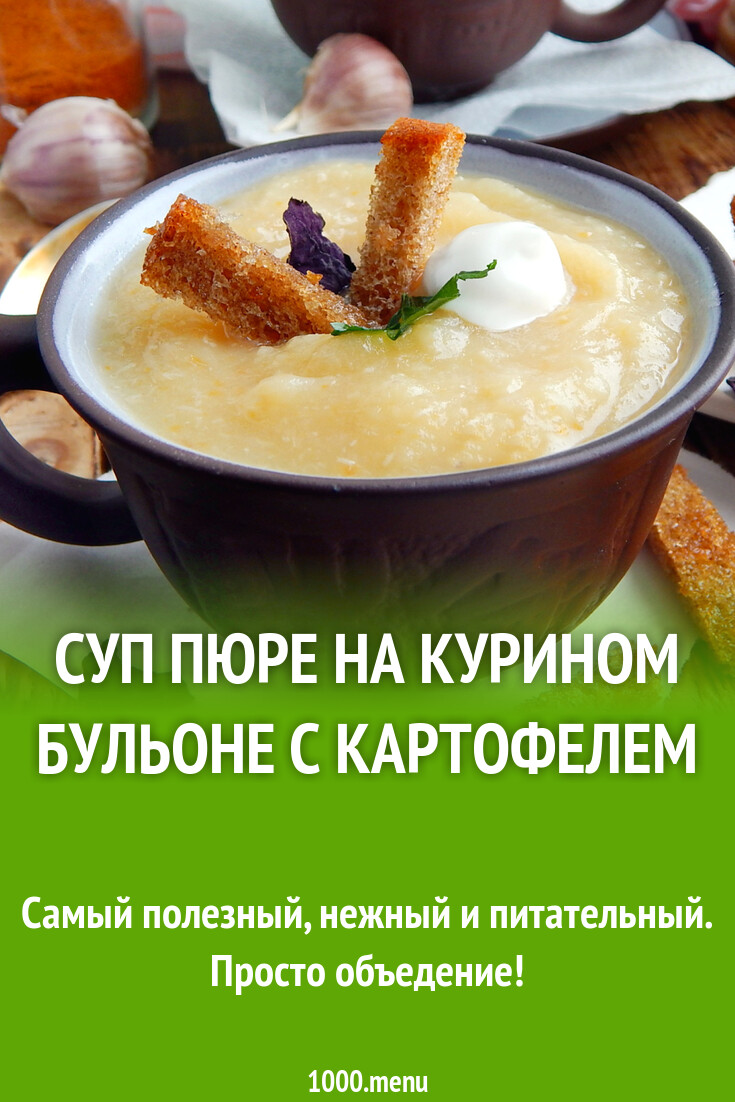 Суп пюре на курином бульоне с картофелем рецепт с фото пошагово - 1000.menu