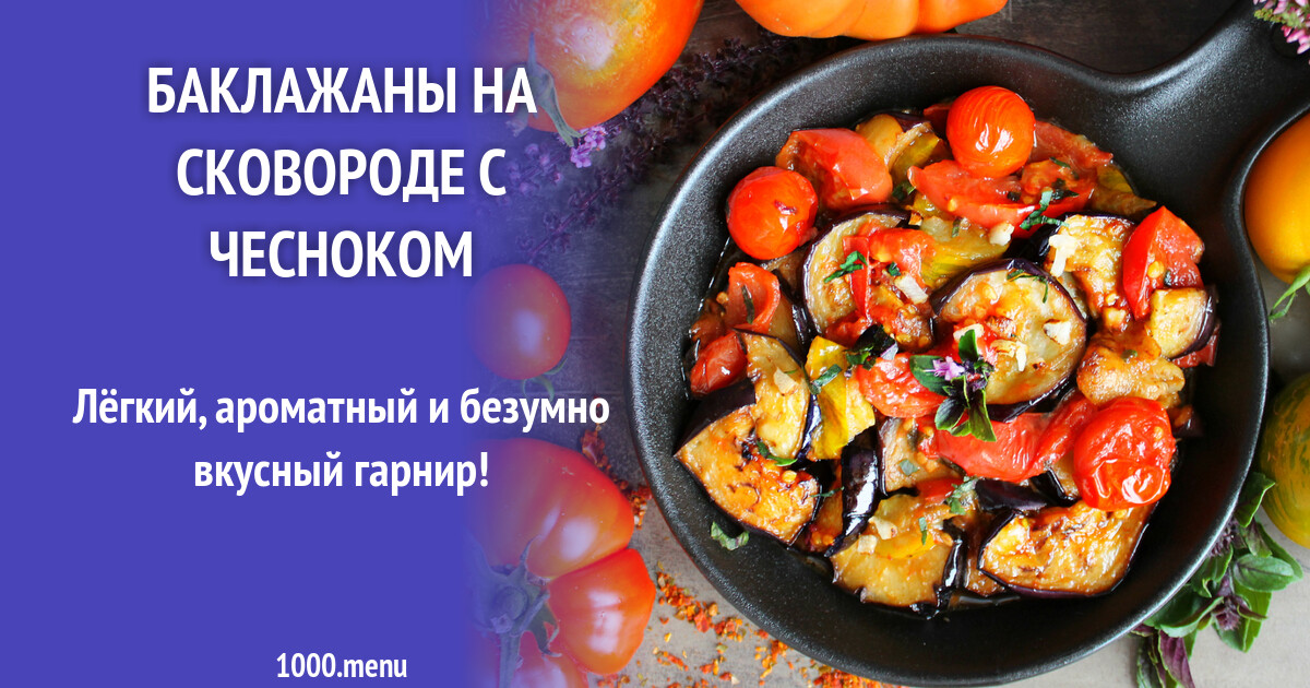 Вкусные рецепты: как приготовить баклажаны на сковороде с чесноком и помидорами