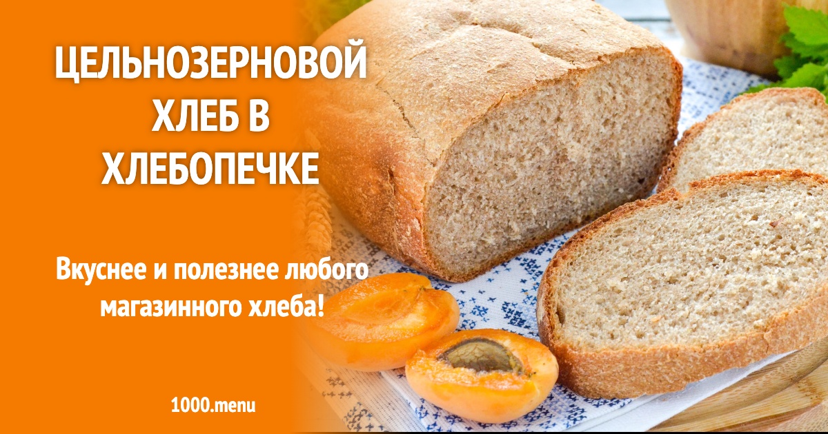 Цельнозерновой хлеб в хлебопечке рецепт фото пошагово и видео - 1000.menu