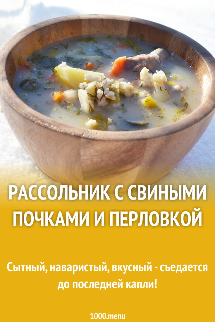 Рассольник с свиными почками и перловкой рецепт с фото пошагово - 1000.menu