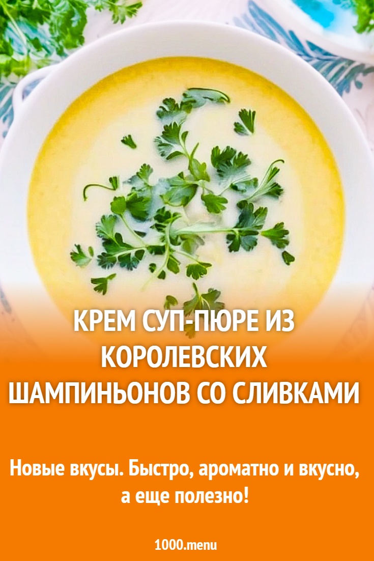 Крем суп-пюре из королевских шампиньонов со сливками рецепт с фото -  1000.menu