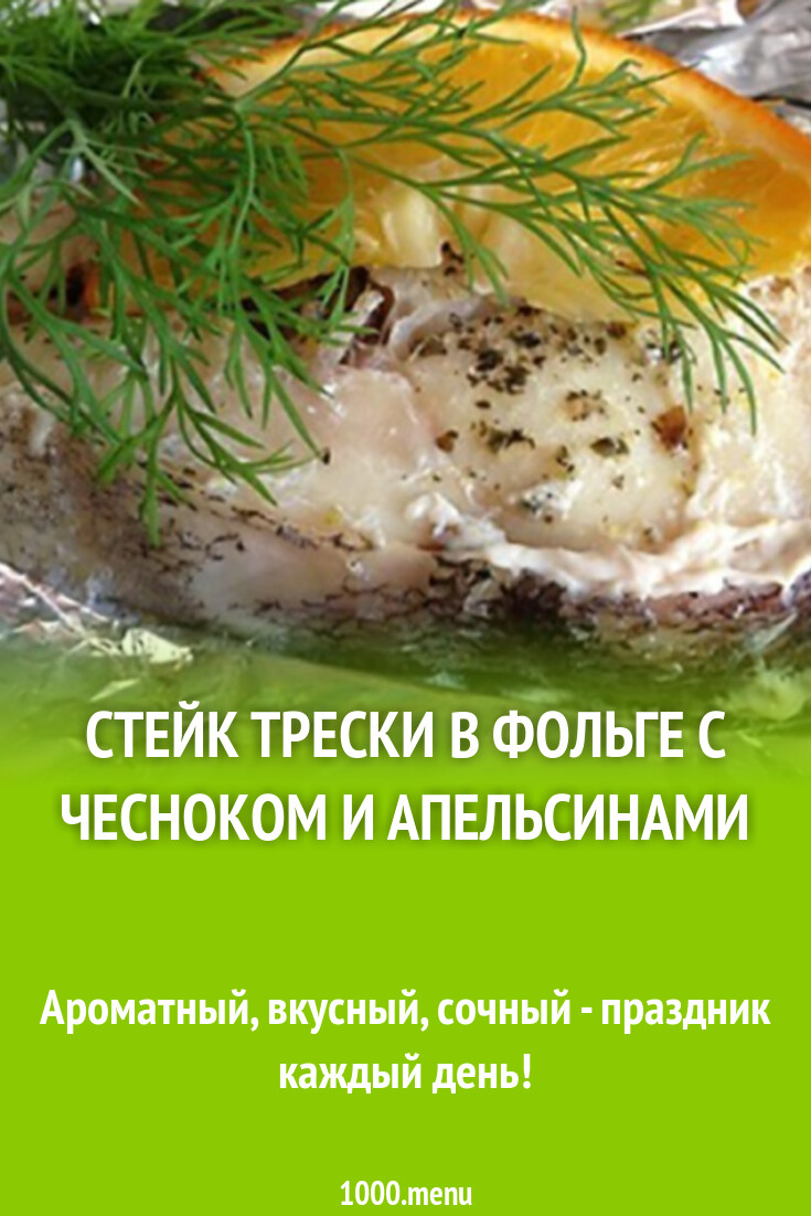 Стейк трески в фольге с чесноком и апельсинами рецепт с фото - 1000.menu