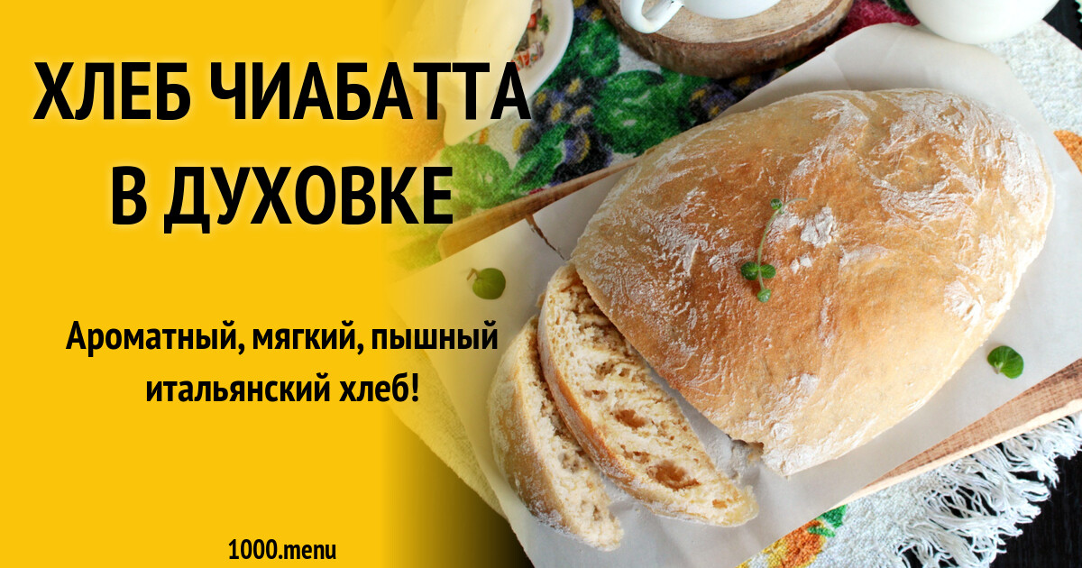 Хлеб чиабатта в духовке рецепт фото пошагово и видео - 1000.menu