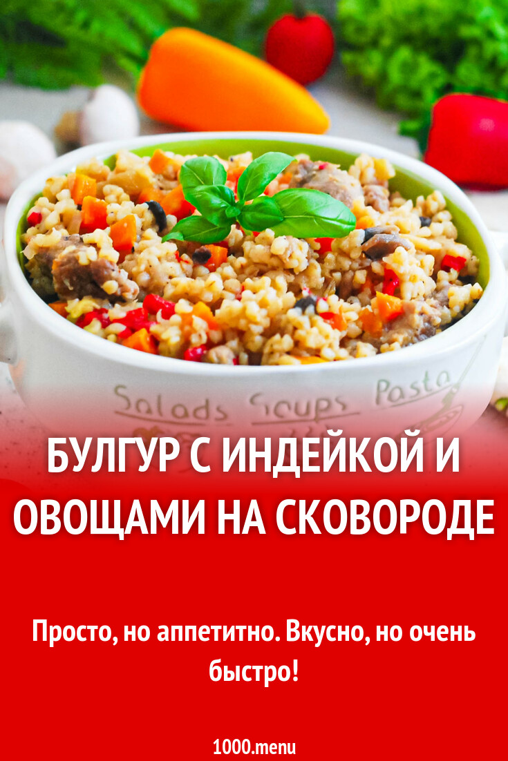 Булгур с индейкой и овощами на сковороде рецепт с фото пошагово - 1000.menu