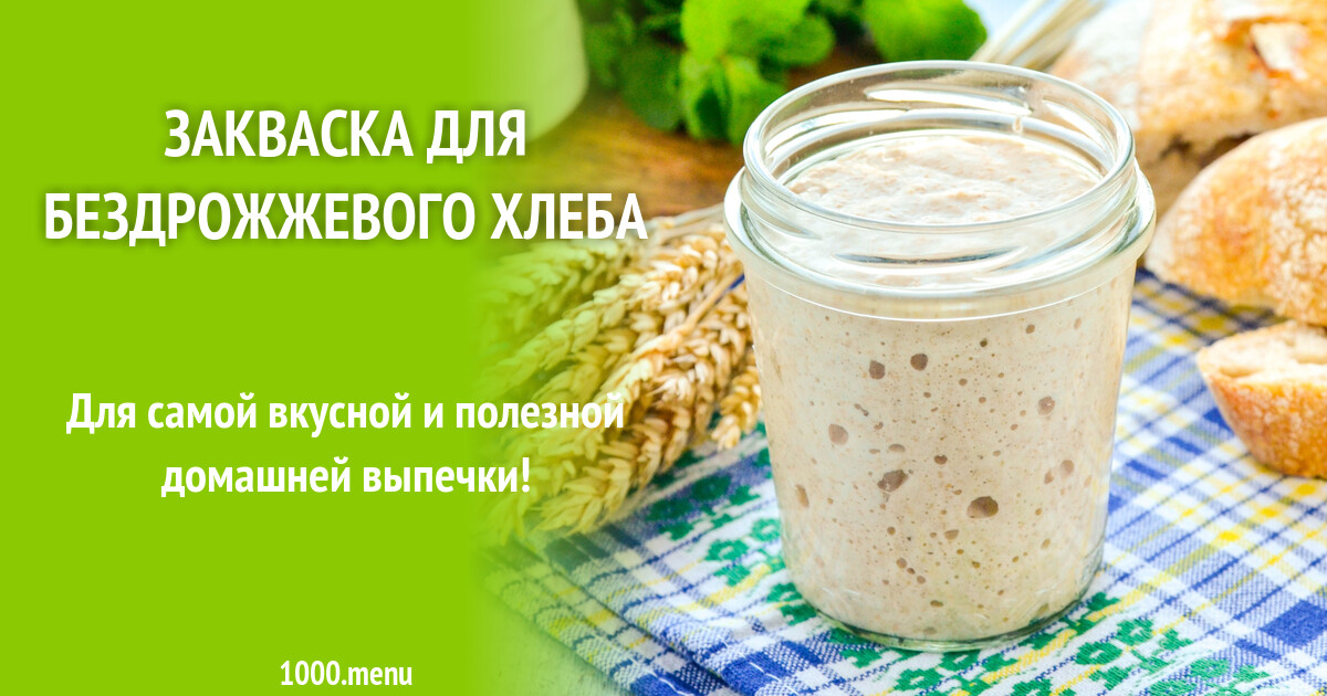 Закваска для бездрожжевого хлеба рецепт фото пошагово и видео - 1000.menu