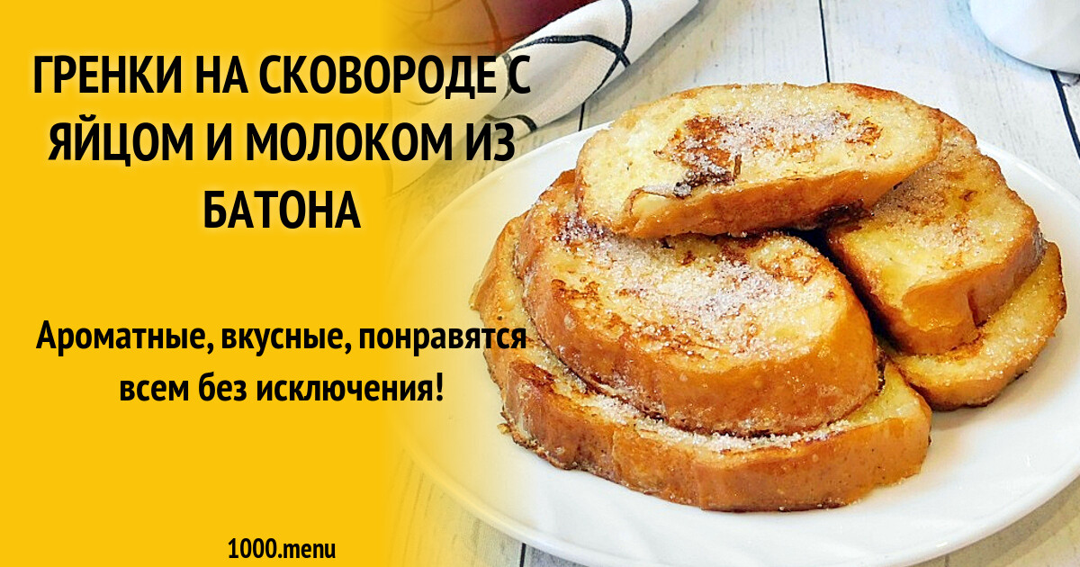 Гренки с батона с яйцом и молоком сладкие на сковороде рецепт фото пошагово