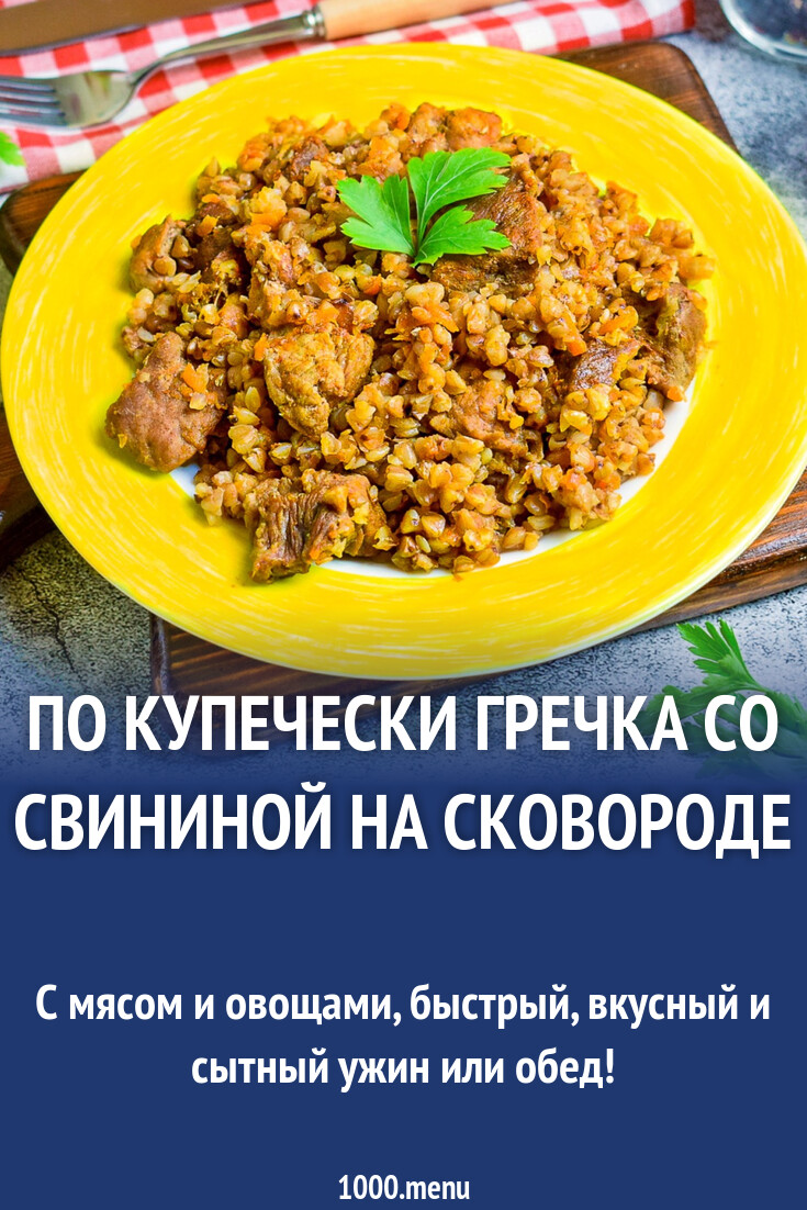 По купечески гречка со свининой на сковороде рецепт фото пошагово и видео -  1000.menu