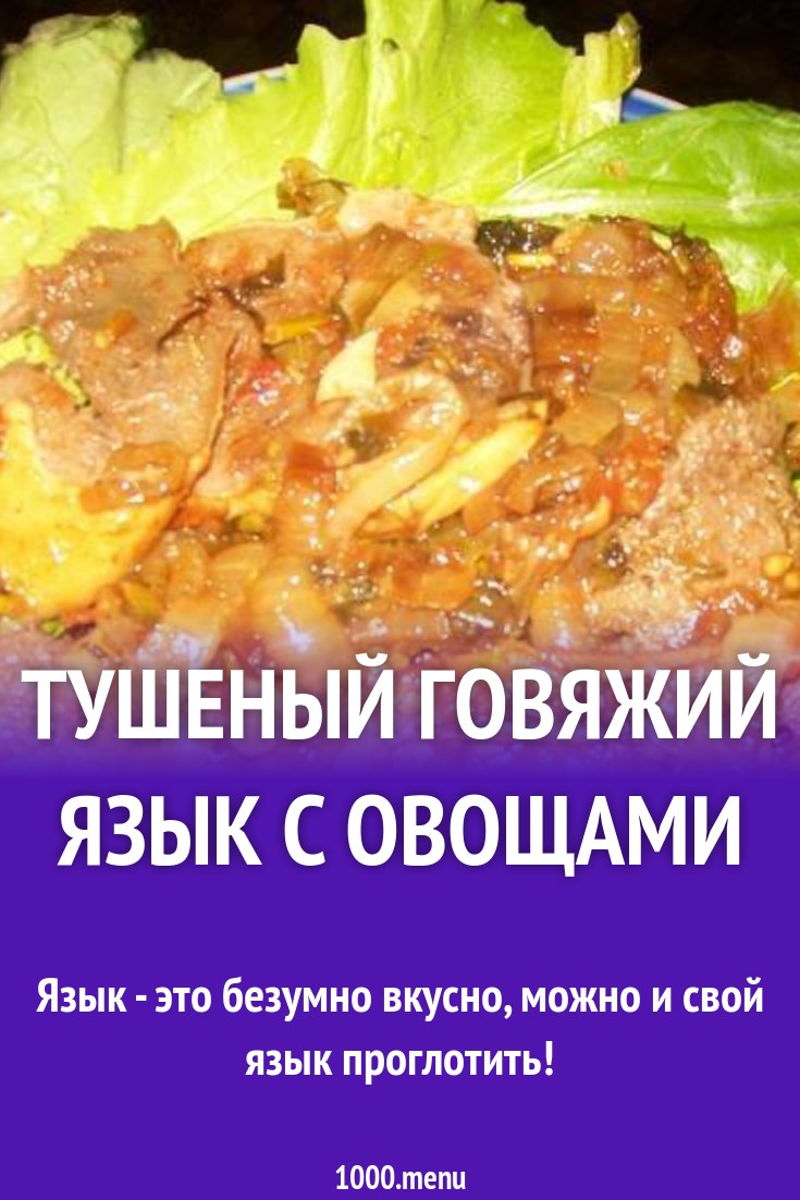 Тушеный говяжий язык с овощами рецепт с фото пошагово - 1000.menu