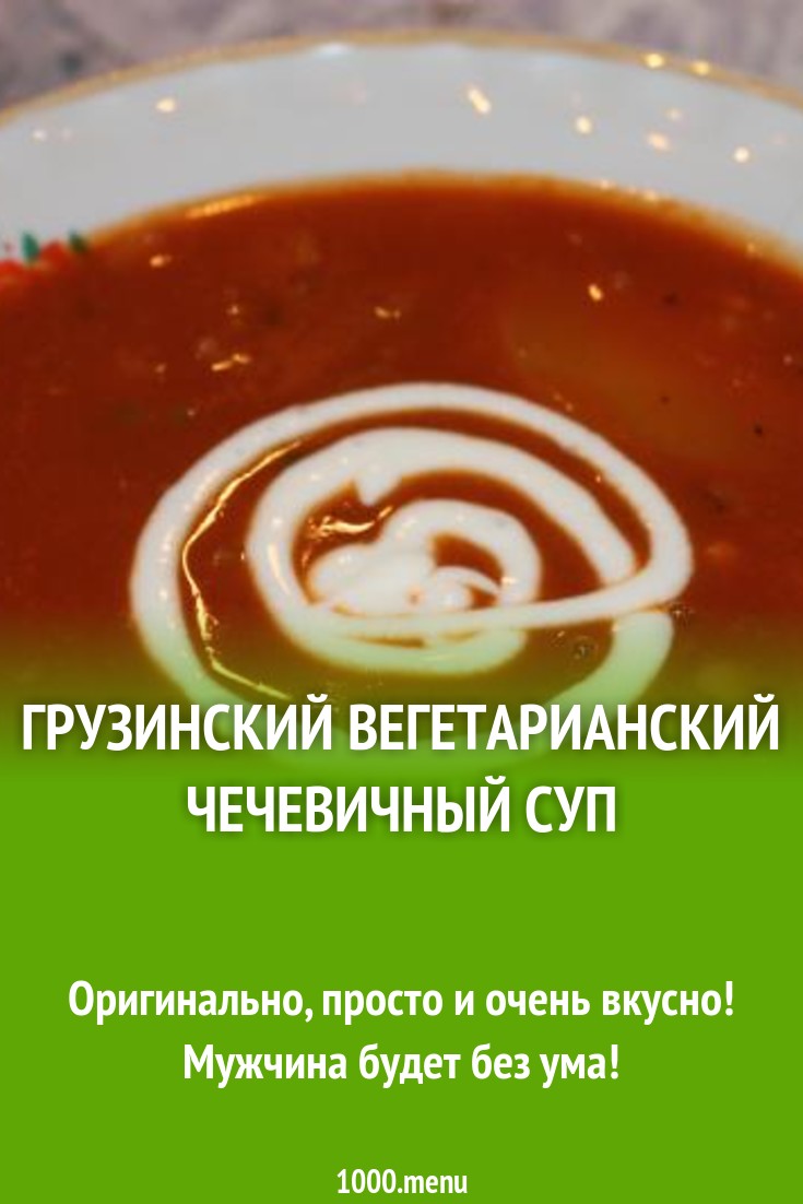 Грузинский вегетарианский чечевичный суп рецепт с фото пошагово - 1000.menu