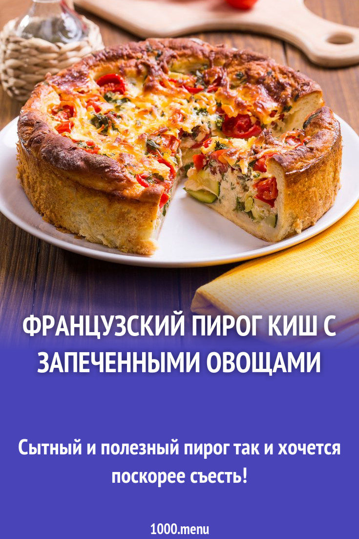 Французский пирог киш с запеченными овощами рецепт с фото пошагово -  1000.menu