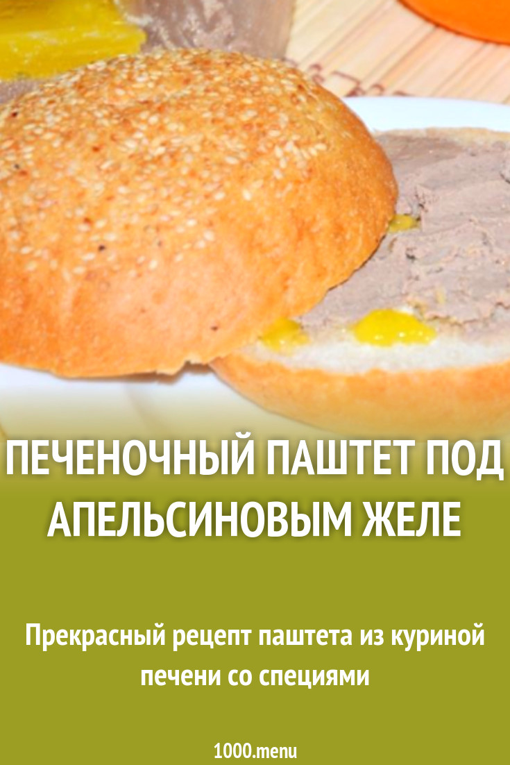 Печеночный паштет под апельсиновым желе рецепт с фото пошагово - 1000.menu