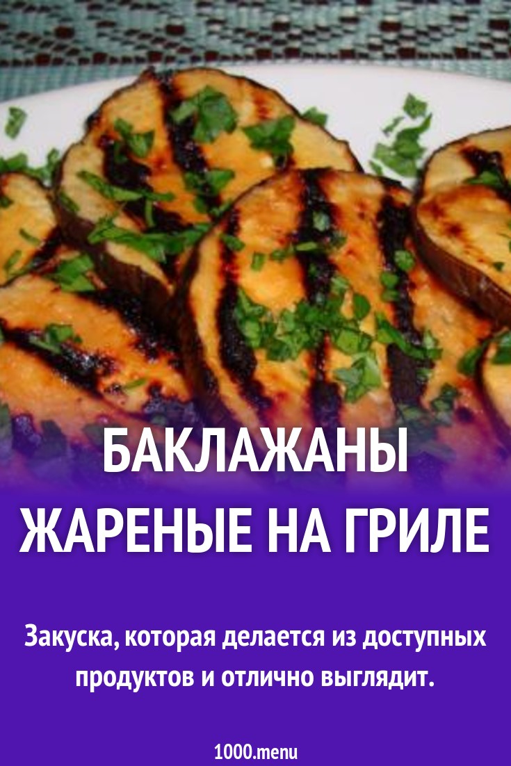 Баклажаны жареные на гриле рецепт с фото пошагово - 1000.menu