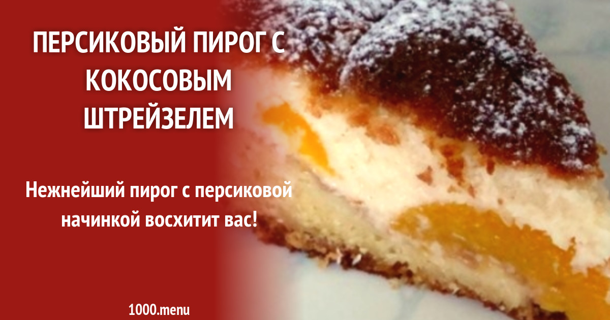 Персиковый пирог с кокосовым штрейзелем рецепт с фото пошагово - 1000.menu