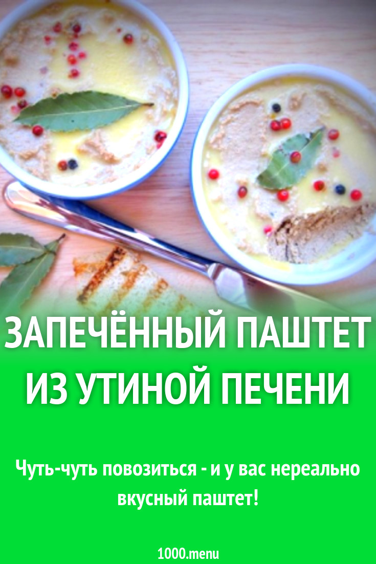 Запечённый паштет из утиной печени рецепт с фото пошагово - 1000.menu