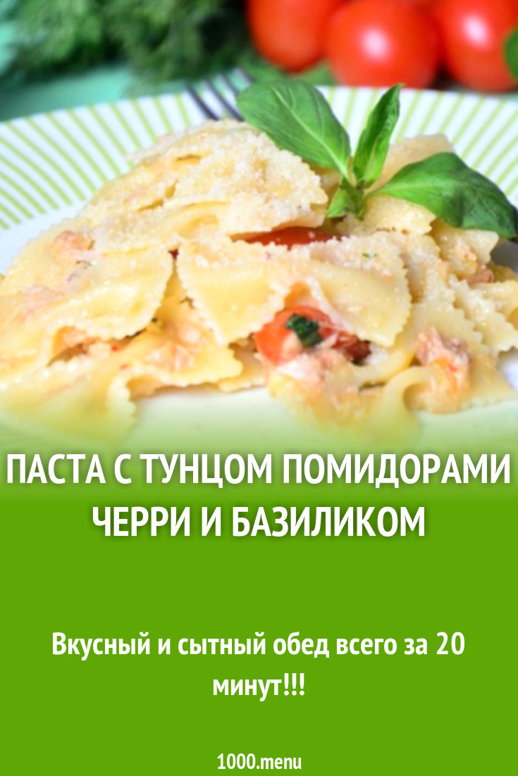 Паста с тунцом помидорами черри и базиликом рецепт с фото пошагово -  1000.menu