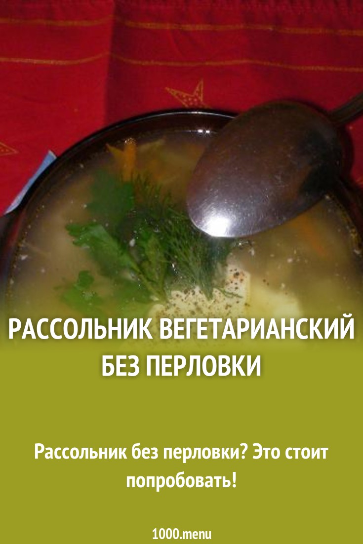 Рассольник вегетарианский без перловки рецепт с фото пошагово - 1000.menu