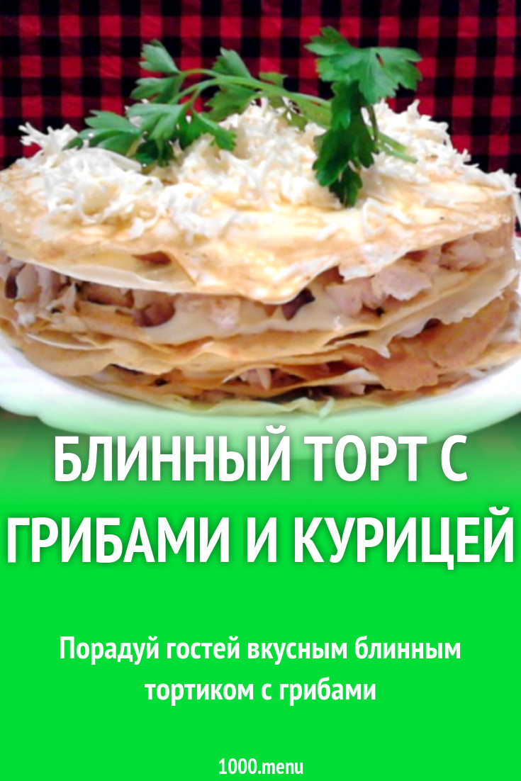 Блинный торт с грибами и курицей рецепт с фото пошагово - 1000.menu