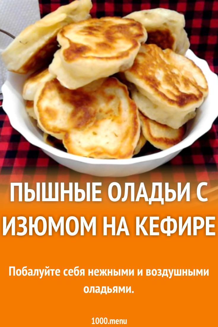 Пышные оладьи с изюмом на кефире рецепт с фото пошагово - 1000.menu