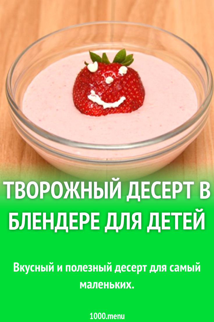 Творожный десерт в блендере для детей рецепт с фото пошагово - 1000.menu