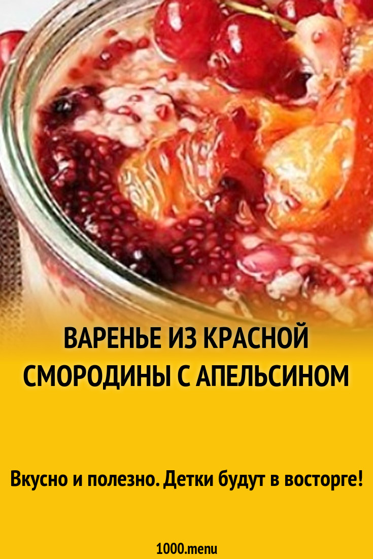 Варенье из красной смородины с апельсином рецепт с фото - 1000.menu