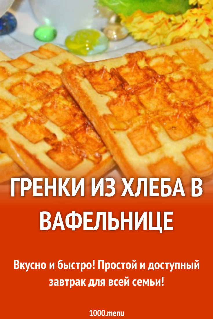 Гренки из хлеба в вафельнице рецепт с фото пошагово - 1000.menu