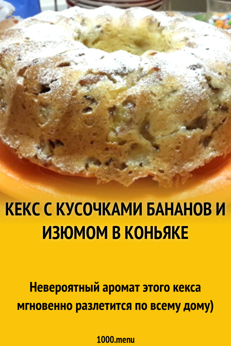 Кекс с кусочками бананов и изюмом в коньяке рецепт с фото пошагово -  1000.menu