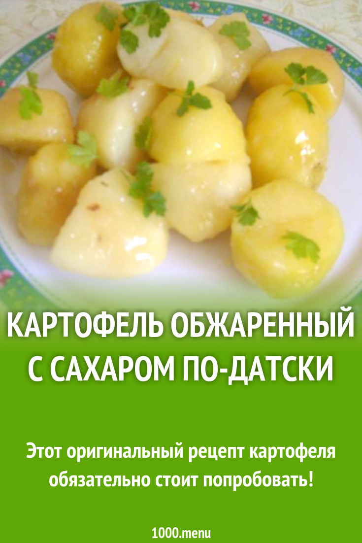 Картофель обжаренный с сахаром по-датски рецепт с фото пошагово - 1000.menu