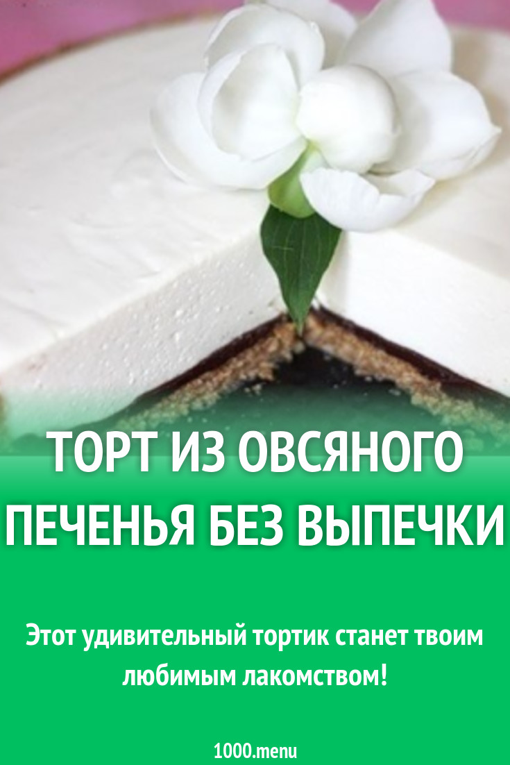 Торт из овсяного печенья без выпечки рецепт с фото пошагово - 1000.menu