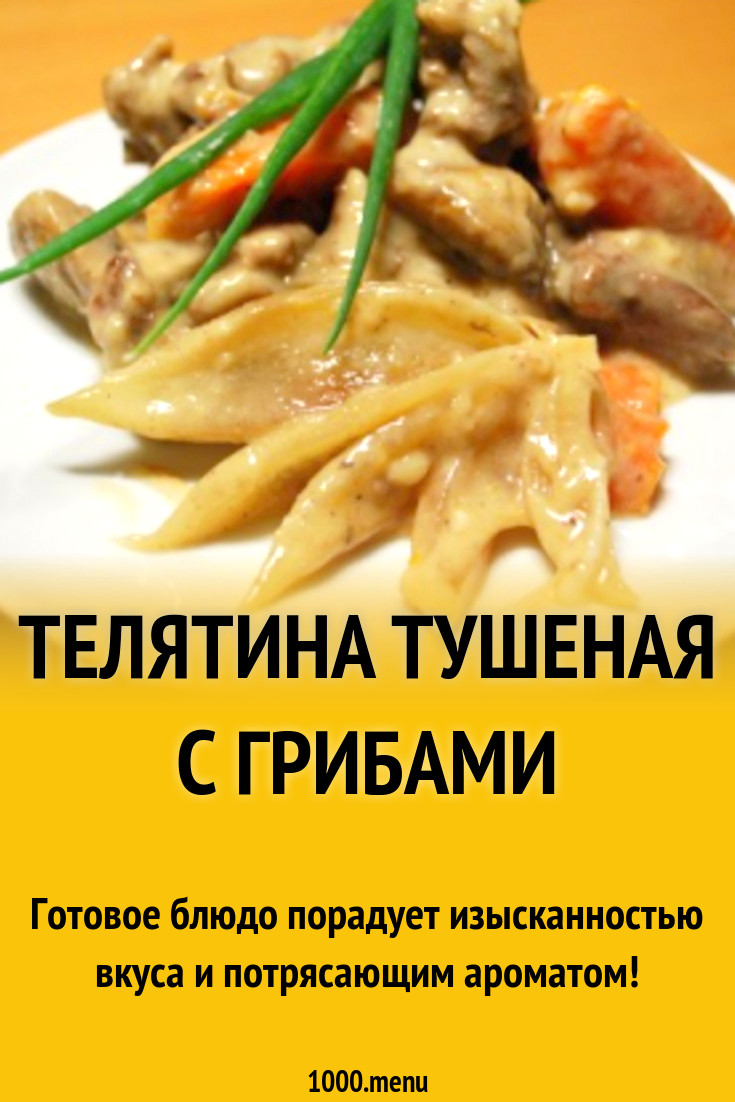 Телятина тушеная с грибами рецепт с фото пошагово - 1000.menu