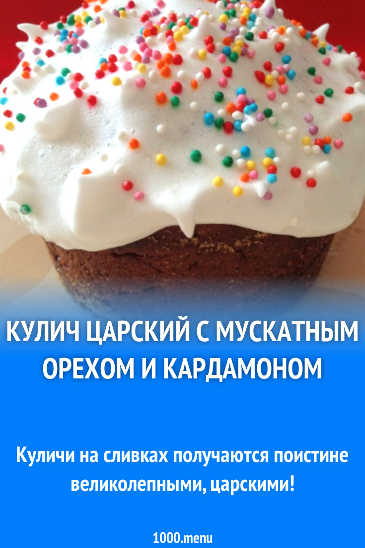 Кулич Царский с мускатным орехом и кардамоном рецепт с фото пошагово -  1000.menu